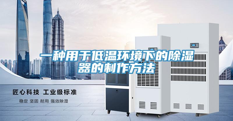 一種用於低溫環境下的除濕器的製作方法