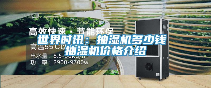世界時訊：抽濕機多少錢 抽濕機價格介紹