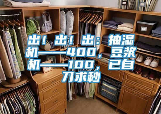 出！出！出：抽濕機——400，豆漿機——100，已自刀求秒