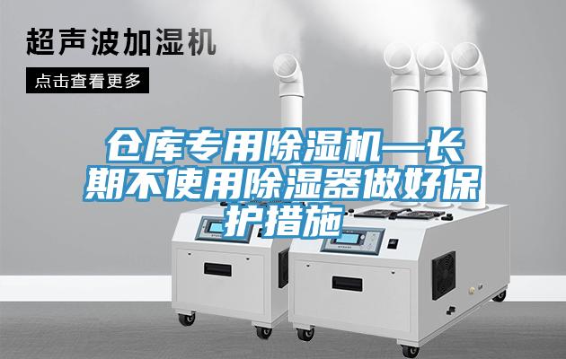 倉庫專用小黄片软件免费下载—長期不使用除濕器做好保護措施