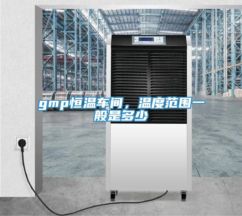 gmp恒溫車間，溫度範圍一般是多少