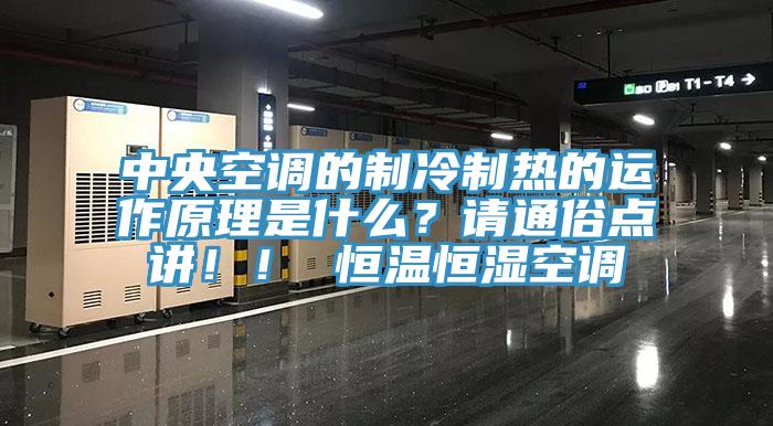 中央空調的製冷製熱的運作原理是什麽？請通俗點講！！ 恒溫恒濕空調