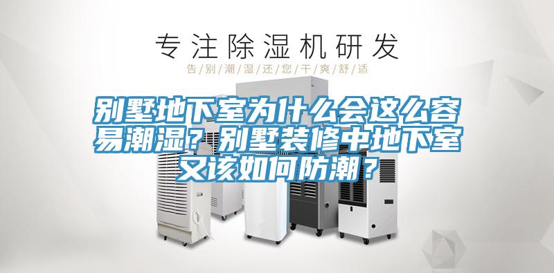 別墅地下室為什麽會這麽容易潮濕？別墅裝修中地下室又該如何防潮？