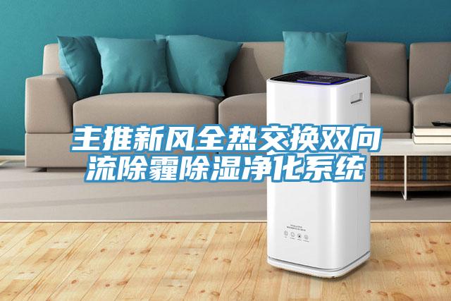 主推新風全熱交換雙向流除霾除濕淨化係統