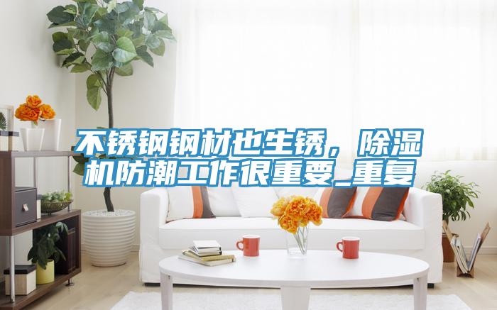 不鏽鋼鋼材也生鏽，小黄片软件免费下载防潮工作很重要_重複