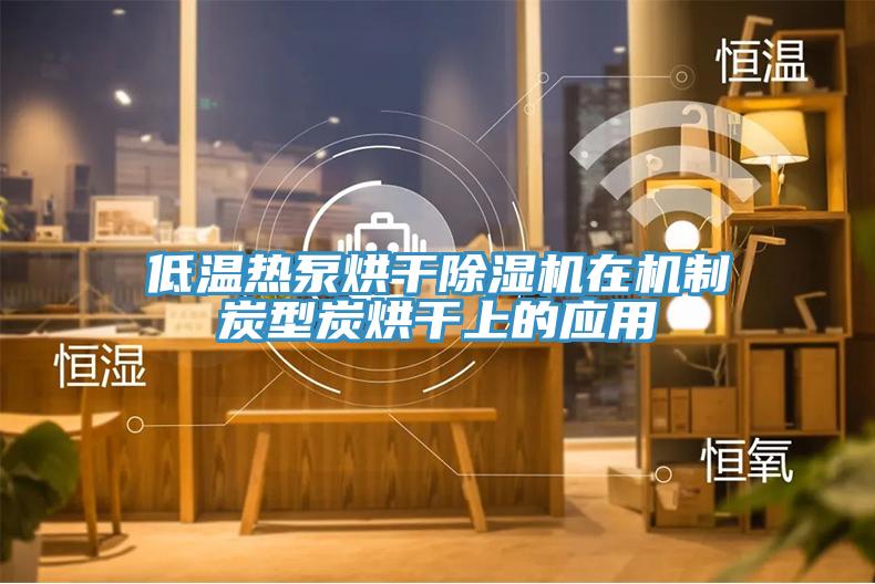 低溫熱泵烘幹小黄片软件免费下载在機製炭型炭烘幹上的應用