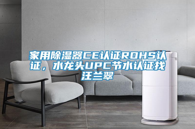 家用除濕器CE認證ROHS認證，水龍頭UPC節水認證找汪蘭翠