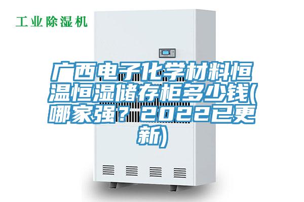 廣西電子化學材料恒溫恒濕儲存櫃多少錢(哪家強？2022已更新)