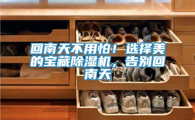 回南天不用怕！選擇美的寶藏小黄片软件免费下载，告別回南天
