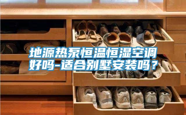 地源熱泵恒溫恒濕空調好嗎-適合別墅安裝嗎？