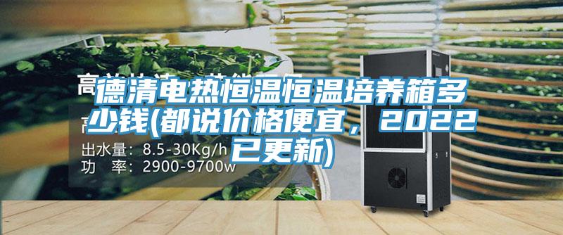 德清電熱恒溫恒溫培養箱多少錢(都說價格便宜，2022已更新)