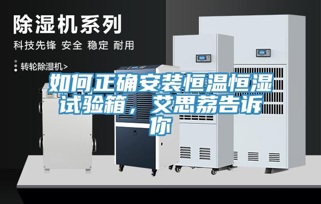 如何正確安裝恒溫恒濕試驗箱，艾思荔告訴你