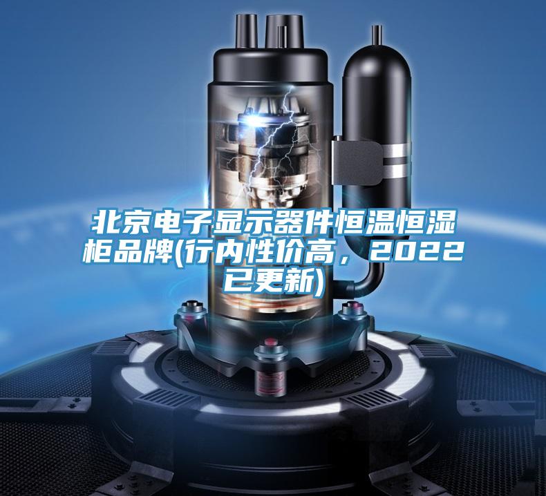 北京電子顯示器件恒溫恒濕櫃品牌(行內性價高，2022已更新)