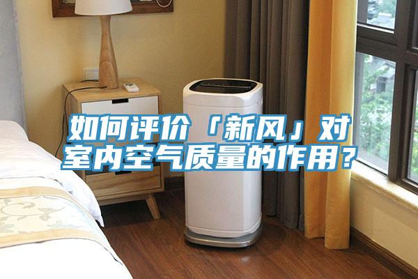 如何評價「新風」對室內空氣質量的作用？