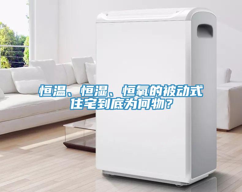 恒溫、恒濕、恒氧的被動式住宅到底為何物？