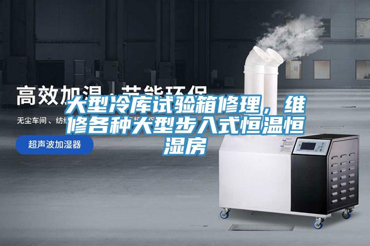 大型冷庫試驗箱修理，維修各種大型步入式恒溫恒濕房