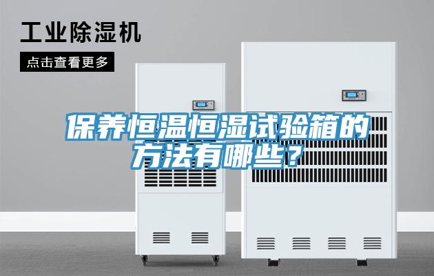 保養恒溫恒濕試驗箱的方法有哪些？