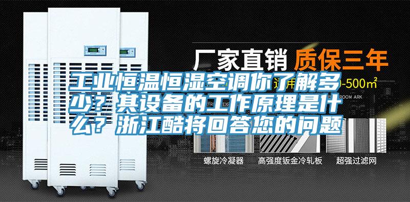 工業恒溫恒濕空調你了解多少？其設備的工作原理是什麽？浙江酷將回答您的問題