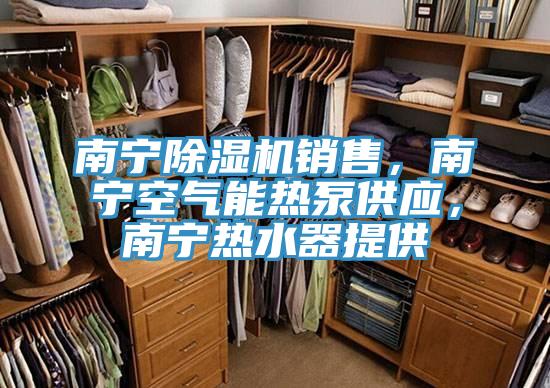 南寧小黄片软件免费下载銷售，南寧空氣能熱泵供應，南寧熱水器提供