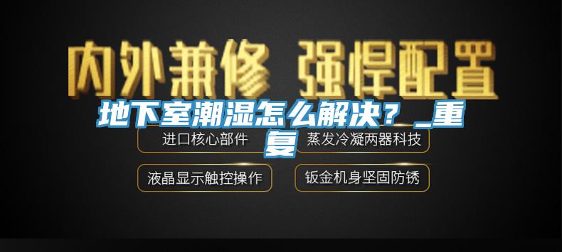地下室潮濕怎麽解決？_重複