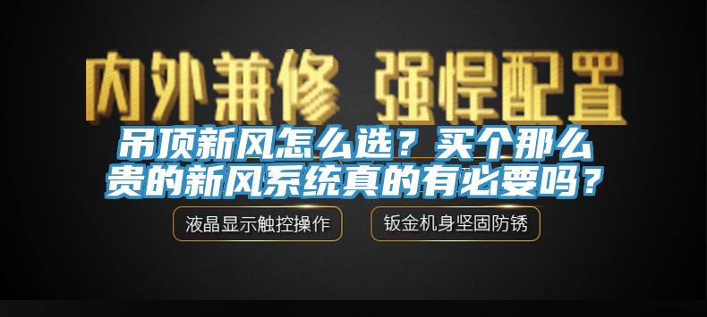 吊頂新風怎麽選？買個那麽貴的新風係統真的有必要嗎？