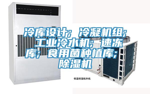 冷庫設計; 冷凝機組; 工業冷水機; 速凍庫; 食用菌種植庫; 小黄片软件免费下载