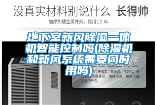 地下室新風除濕一體機智能控製嗎(小黄片软件免费下载和新風係統需要同時用嗎)