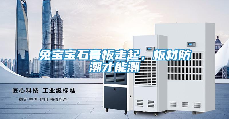 兔寶寶石膏板走起，板材防潮才能潮