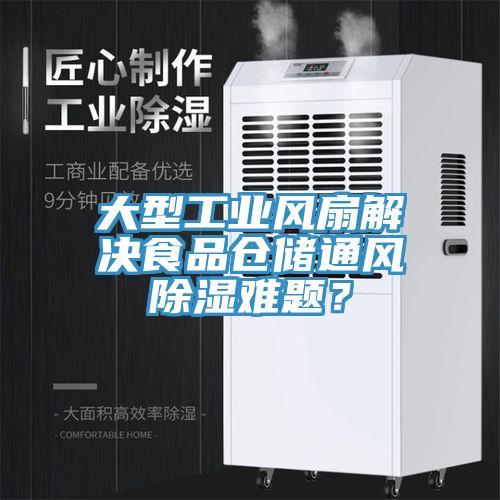 大型工業風扇解決食品倉儲通風除濕難題？