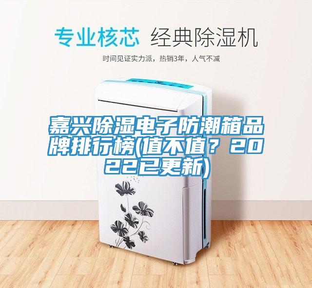 嘉興除濕電子防潮箱品牌排行榜(值不值？2022已更新)