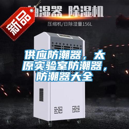 供應防潮器，太原實驗室防潮器，防潮器大全