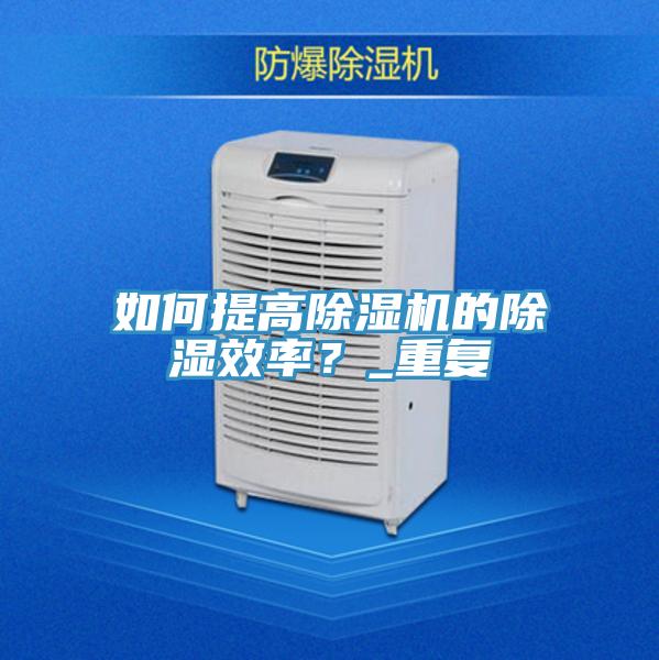 如何提高小黄片软件免费下载的除濕效率？_重複