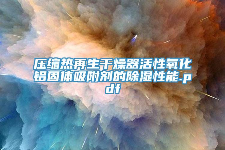 壓縮熱再生幹燥器活性氧化鋁固體吸附劑的除濕性能.pdf