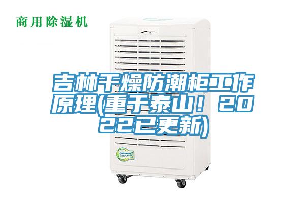 吉林幹燥防潮櫃工作原理(重於泰山！2022已更新)