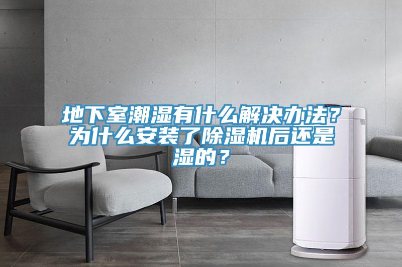 地下室潮濕有什麽解決辦法？為什麽安裝了小黄片软件免费下载後還是濕的？