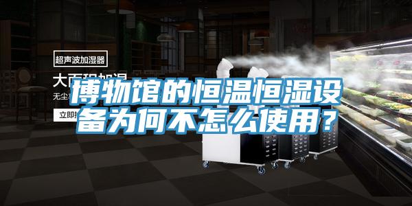 博物館的恒溫恒濕設備為何不怎麽使用？