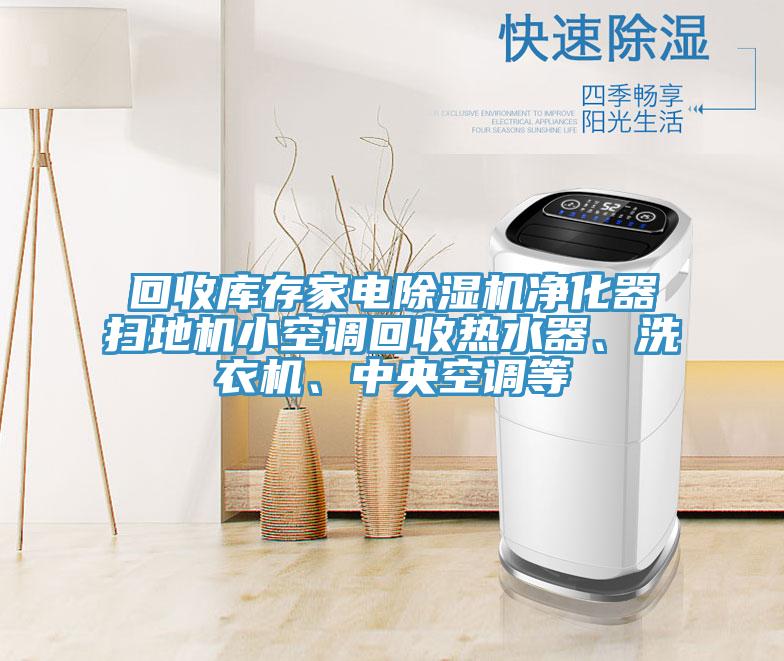 回收庫存家電小黄片软件免费下载淨化器掃地機小空調回收熱水器、洗衣機、中央空調等