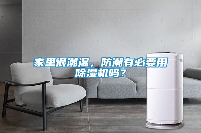 家裏很潮濕，防潮有必要用小黄片软件免费下载嗎？