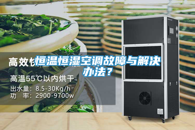 恒溫恒濕空調故障與解決辦法？