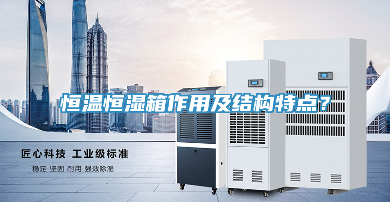 恒溫恒濕箱作用及結構特點？