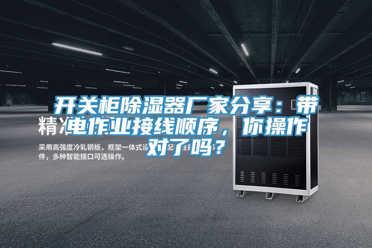 開關櫃除濕器廠家分享：帶電作業接線順序，你操作對了嗎？