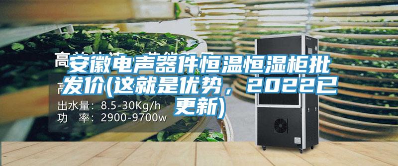 安徽電聲器件恒溫恒濕櫃批發價(這就是優勢，2022已更新)