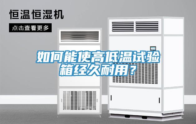 如何能使高低溫試驗箱經久耐用？