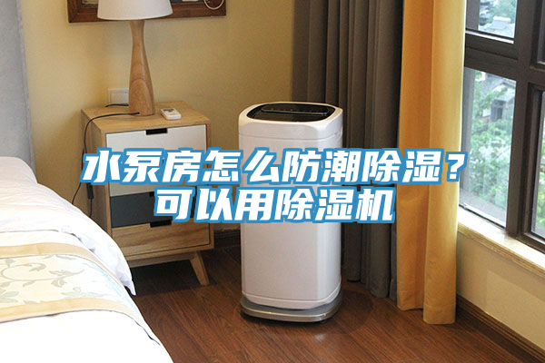 水泵房怎麽防潮除濕？可以用小黄片软件免费下载