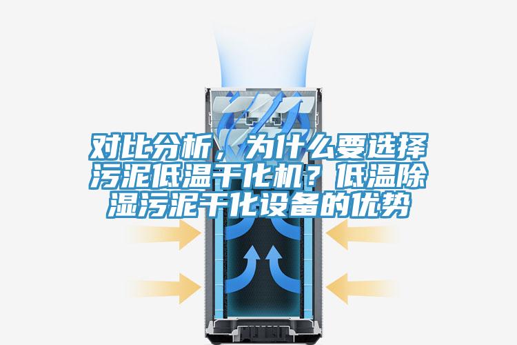對比分析，為什麽要選擇汙泥低溫幹化機？低溫除濕汙泥幹化設備的優勢