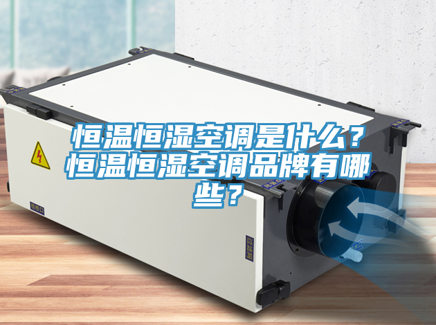 恒溫恒濕空調是什麽？恒溫恒濕空調品牌有哪些？