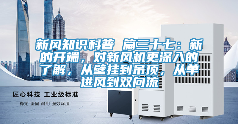 新風知識科普 篇三十七：新的開端，對新風機更深入的了解，從壁掛到吊頂，從單進風到雙向流