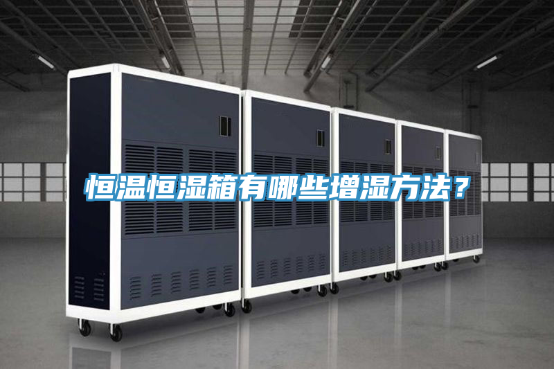 恒溫恒濕箱有哪些增濕方法？