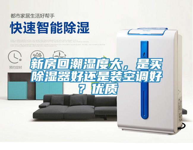 新房回潮濕度大，是買除濕器好還是裝空調好？優質