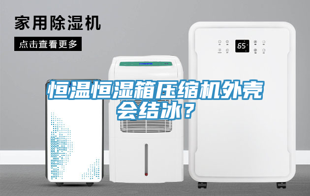 恒溫恒濕箱壓縮機外殼會結冰？
